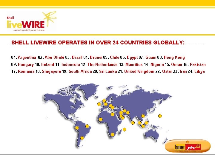 SHELL LIVEWIRE OPERATES IN OVER 24 COUNTRIES GLOBALLY: 01. Argentina 02. Abu Dhabi 03.