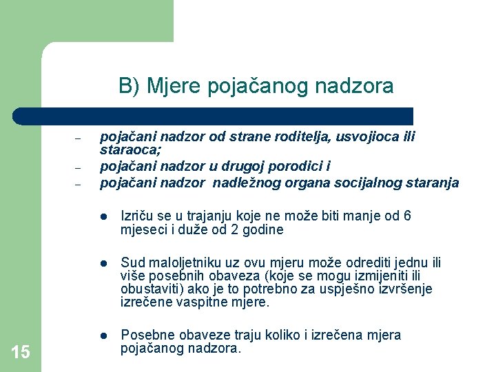 B) Mjere pojačanog nadzora – – – 15 pojačani nadzor od strane roditelja, usvojioca