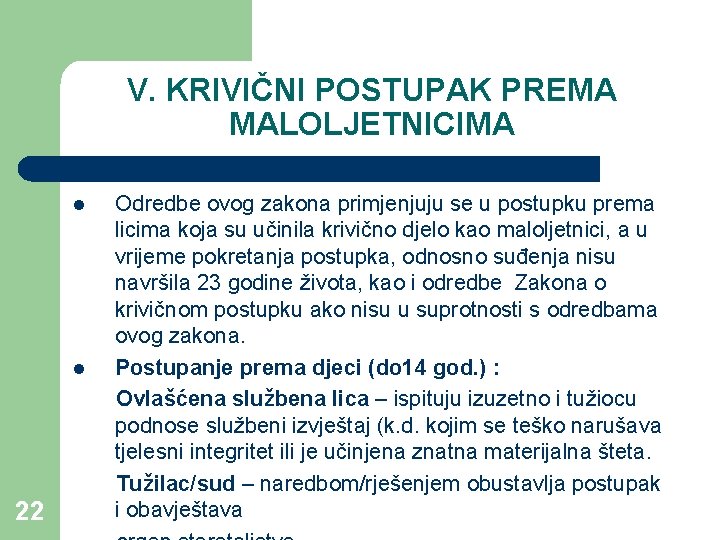 V. KRIVIČNI POSTUPAK PREMA MALOLJETNICIMA l l 22 Odredbe ovog zakona primjenjuju se u