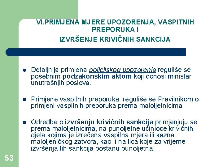 VI. PRIMJENA MJERE UPOZORENJA, VASPITNIH PREPORUKA I IZVRŠENJE KRIVIČNIH SANKCIJA 53 l Detaljnija primjena