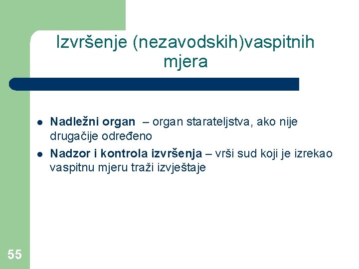 Izvršenje (nezavodskih)vaspitnih mjera l l 55 Nadležni organ – organ starateljstva, ako nije drugačije