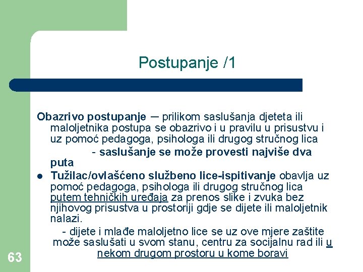 Postupanje /1 63 Obazrivo postupanje – prilikom saslušanja djeteta ili maloljetnika postupa se obazrivo