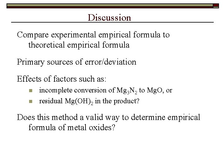 Discussion Compare experimental empirical formula to theoretical empirical formula Primary sources of error/deviation Effects