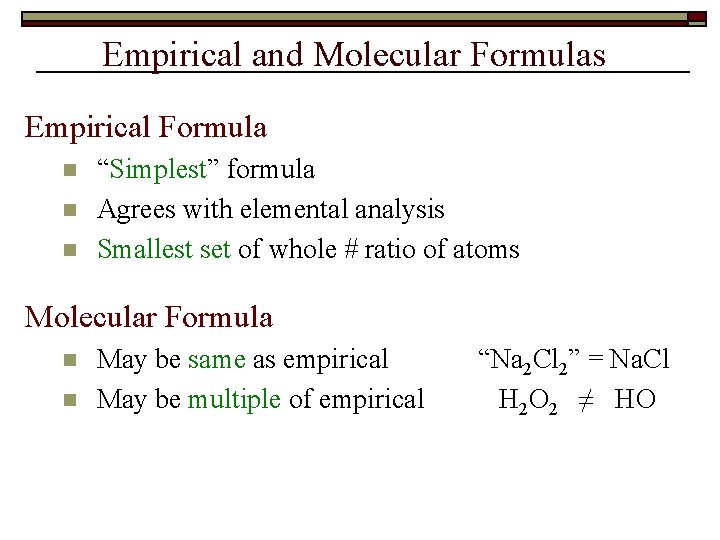 Empirical and Molecular Formulas Empirical Formula n n n “Simplest” formula Agrees with elemental