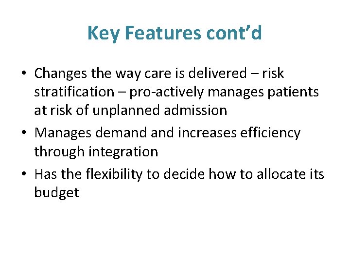 Key Features cont’d • Changes the way care is delivered – risk stratification –