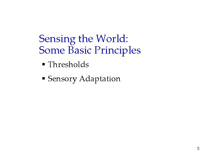 Sensing the World: Some Basic Principles § Thresholds § Sensory Adaptation 3 