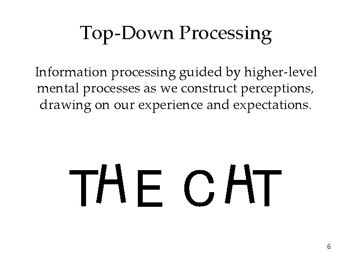 Top-Down Processing Information processing guided by higher-level mental processes as we construct perceptions, drawing