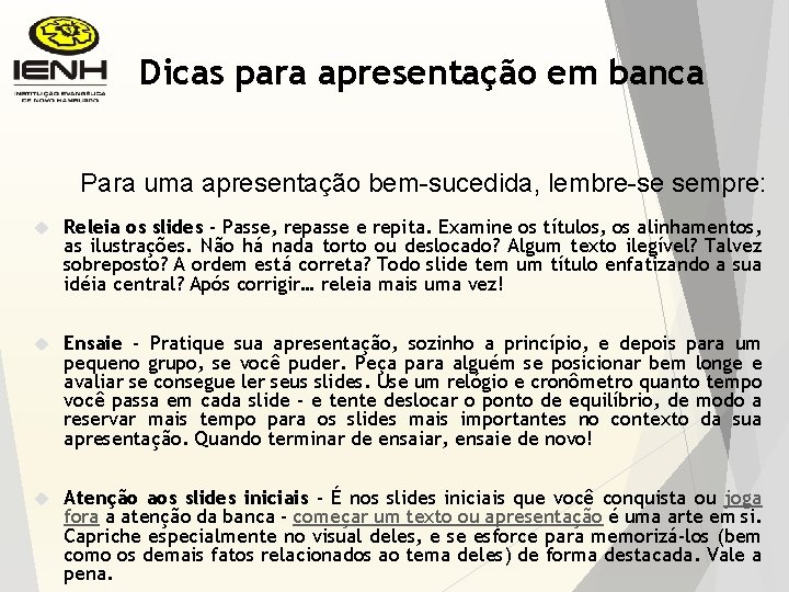 Dicas para apresentação em banca Para uma apresentação bem-sucedida, lembre-se sempre: Releia os slides