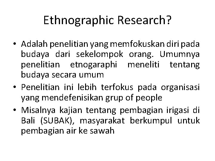 Ethnographic Research? • Adalah penelitian yang memfokuskan diri pada budaya dari sekelompok orang. Umumnya