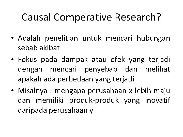 Causal Comperative Research? • Adalah penelitian untuk mencari hubungan sebab akibat • Fokus pada