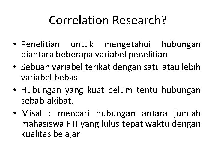 Correlation Research? • Penelitian untuk mengetahui hubungan diantara beberapa variabel penelitian • Sebuah variabel