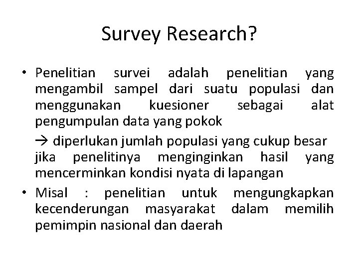 Survey Research? • Penelitian survei adalah penelitian yang mengambil sampel dari suatu populasi dan