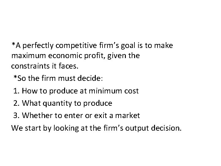 *A perfectly competitive firm’s goal is to make maximum economic profit, given the constraints *A perfectly competitive firm’s goal is to make maximum economic profit, given the constraints