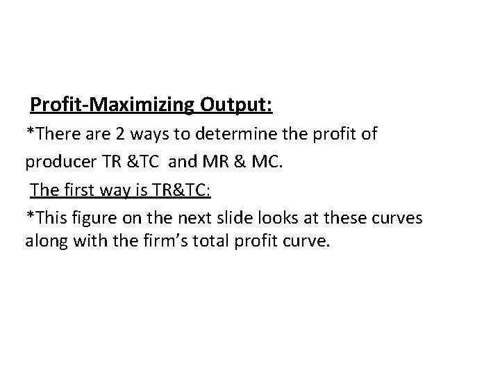 Profit-Maximizing Output: *There are 2 ways to determine the profit of producer TR &TC Profit-Maximizing Output: *There are 2 ways to determine the profit of producer TR &TC