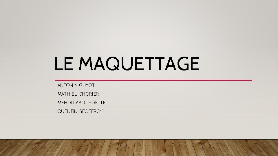 LE MAQUETTAGE ANTONIN GUYOT MATHIEU CHORIER MEHDI LABOURDETTE QUENTIN GEOFFROY 