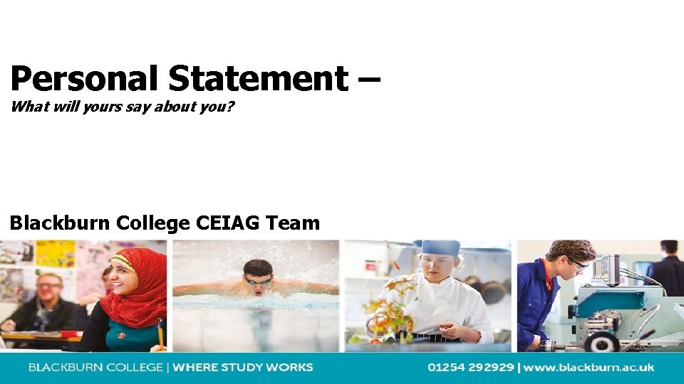 Personal Statement – What will yours say about you? Blackburn College CEIAG Team 