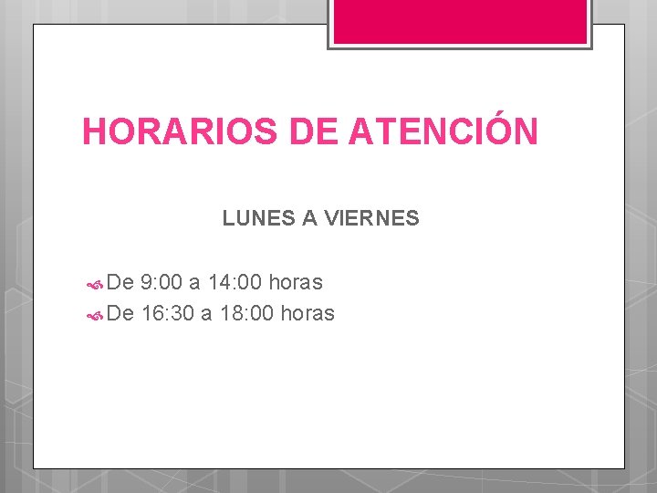 HORARIOS DE ATENCIÓN LUNES A VIERNES De 9: 00 a 14: 00 horas De