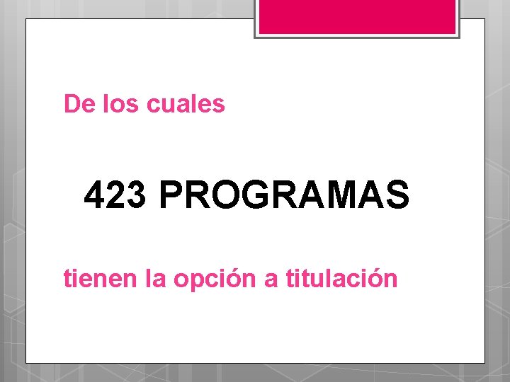 De los cuales 423 PROGRAMAS tienen la opción a titulación 