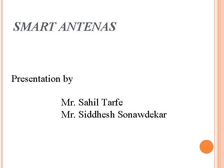SMART ANTENAS Presentation by Mr. Sahil Tarfe Mr. Siddhesh Sonawdekar 