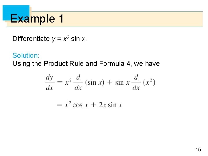 Example 1 Differentiate y = x 2 sin x. Solution: Using the Product Rule