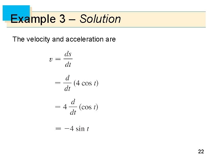Example 3 – Solution The velocity and acceleration are 22 