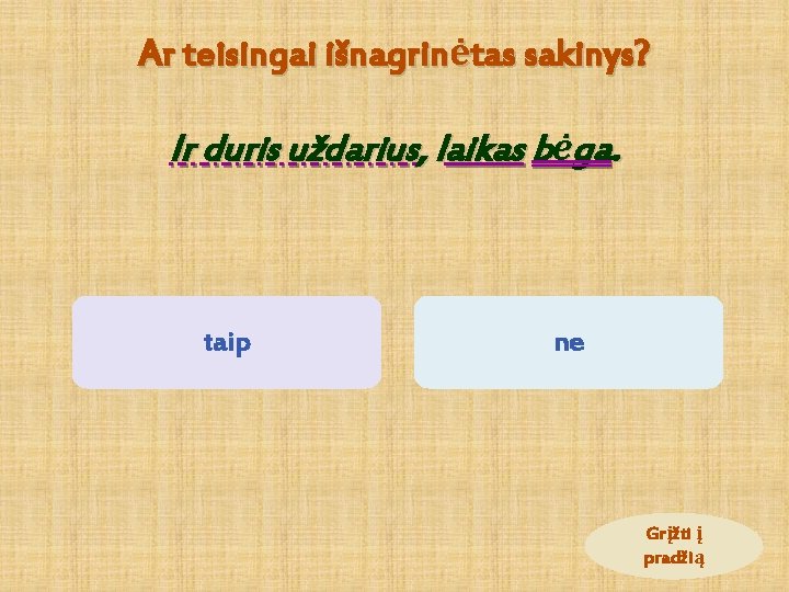 Ar teisingai išnagrinėtas sakinys? Ir duris uždarius, laikas bėga. taip ne Grįžti į pradžią