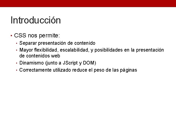 Introducción • CSS nos permite: • Separar presentación de contenido • Mayor flexibilidad, escalabilidad,