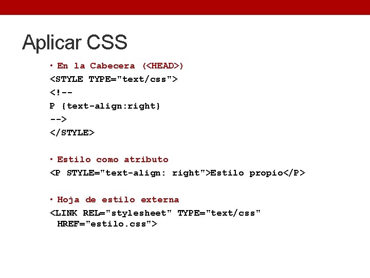 Aplicar CSS • En la Cabecera (<HEAD>) <STYLE TYPE="text/css"> <!-P {text-align: right} --> </STYLE>