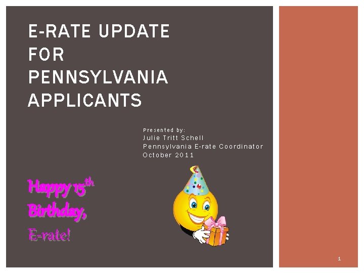 E-RATE UPDATE FOR PENNSYLVANIA APPLICANTS Presented by: Julie Tritt Schell Pennsylvania E-rate Coordinator October