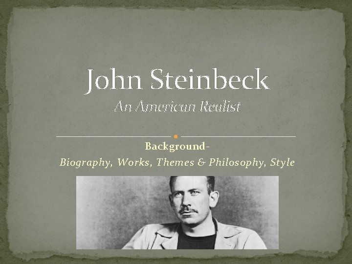 John Steinbeck An American Realist Background. Biography, Works, Themes & Philosophy, Style 