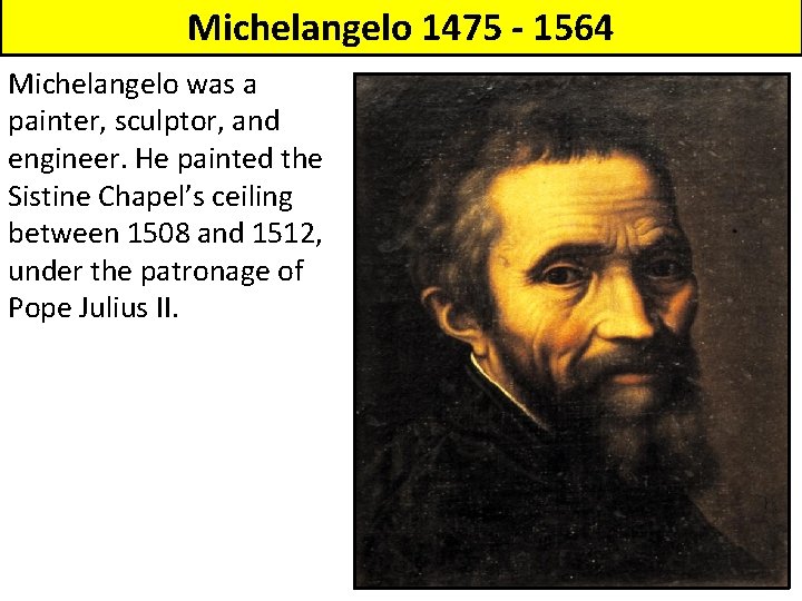 Michelangelo 1475 - 1564 Michelangelo was a painter, sculptor, and engineer. He painted the