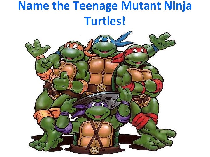 Name the Teenage Mutant Ninja Turtles! 