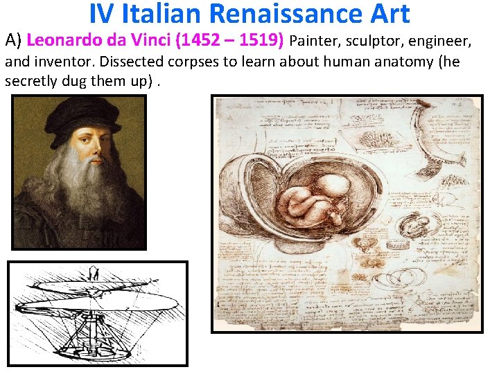 IV Italian Renaissance Art A) Leonardo da Vinci (1452 – 1519) Painter, sculptor, engineer,