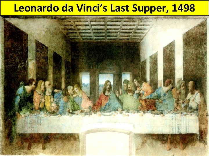 Leonardo da Vinci’s Last Supper, 1498 