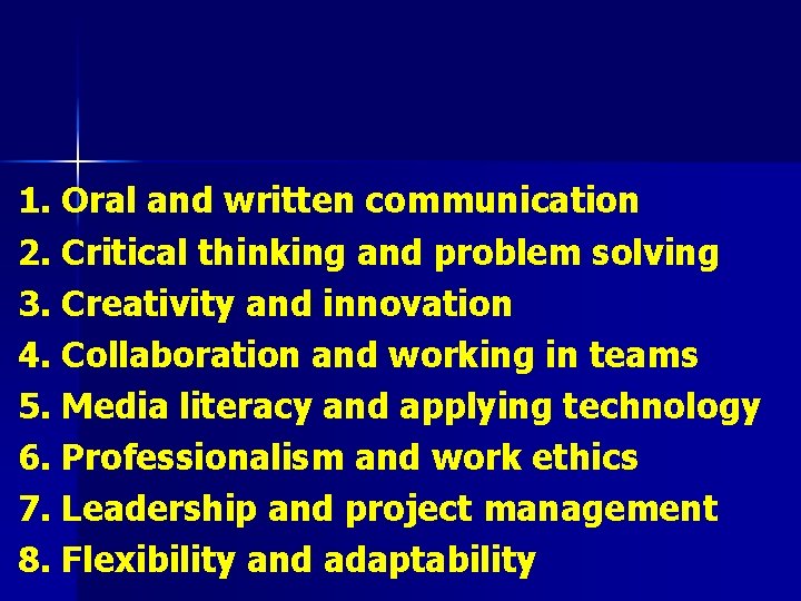 1. Oral and written communication 2. Critical thinking and problem solving 3. Creativity and