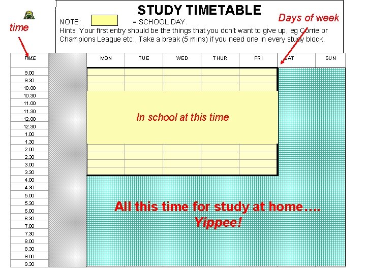 STUDY TIMETABLE Days of week NOTE: = SCHOOL DAY. Hints, Your first entry should