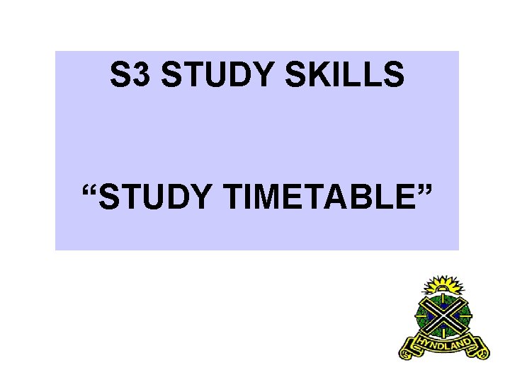 S 3 STUDY SKILLS “STUDY TIMETABLE” 