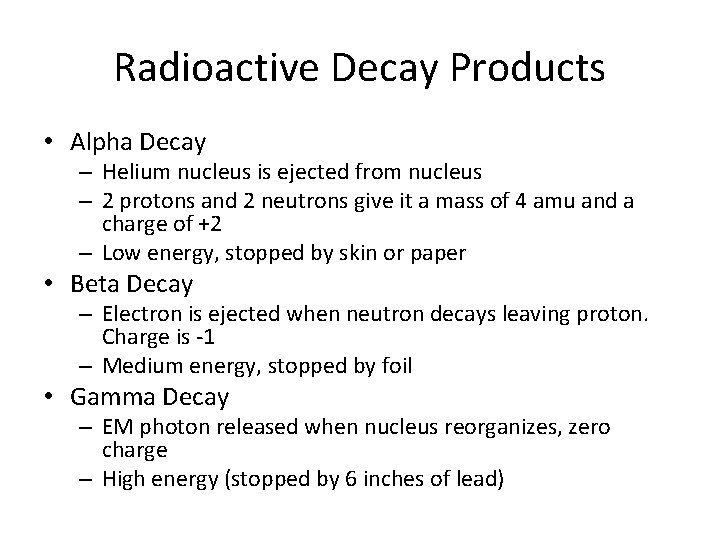 Radioactive Decay Products • Alpha Decay – Helium nucleus is ejected from nucleus –