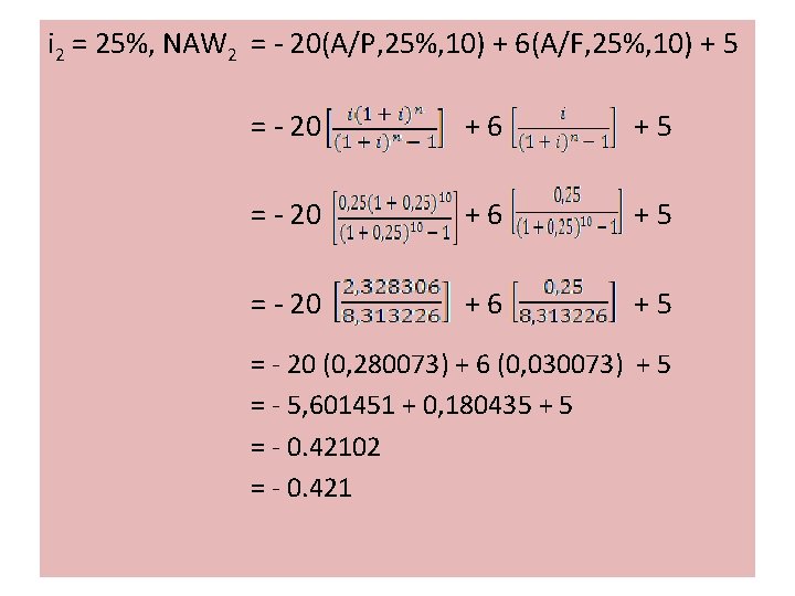 i 2 = 25%, NAW 2 = - 20(A/P, 25%, 10) + 6(A/F, 25%,