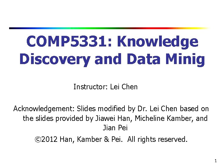 COMP 5331: Knowledge Discovery and Data Minig Instructor: Lei Chen Acknowledgement: Slides modified by
