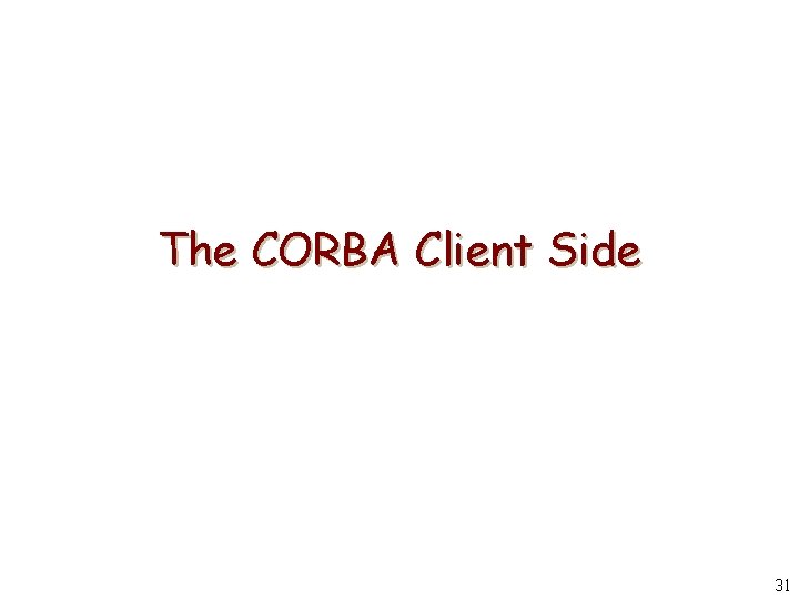 The CORBA Client Side 31 