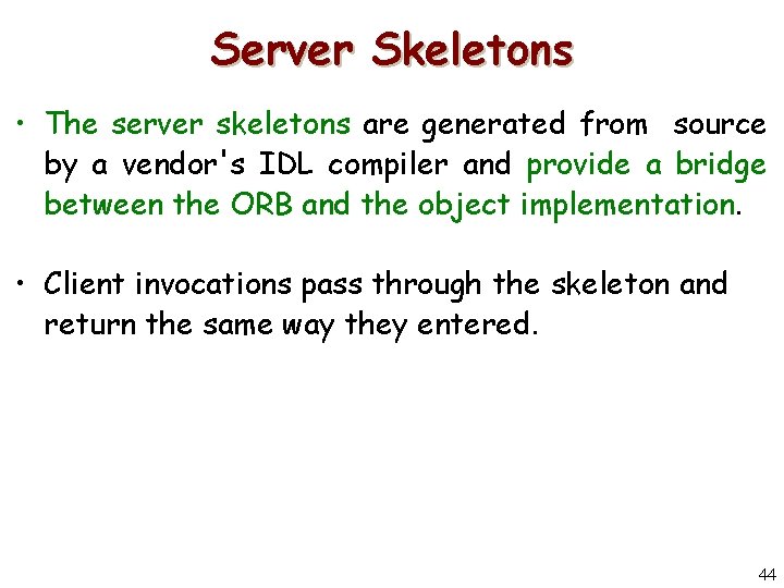 Server Skeletons • The server skeletons are generated from source by a vendor's IDL