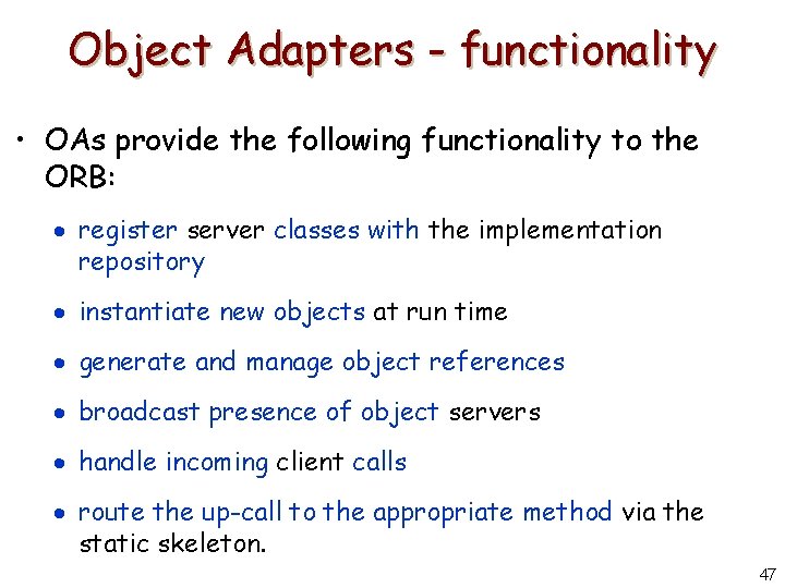 Object Adapters - functionality • OAs provide the following functionality to the ORB: ·