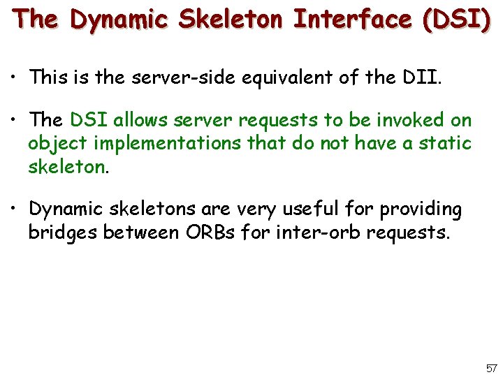 The Dynamic Skeleton Interface (DSI) • This is the server-side equivalent of the DII.