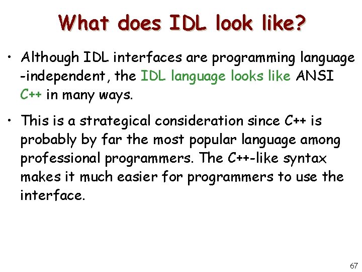 What does IDL look like? • Although IDL interfaces are programming language -independent, the