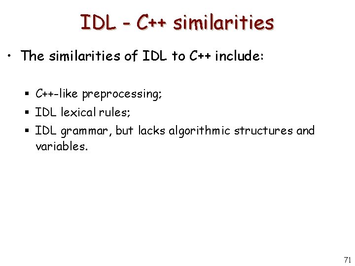 IDL - C++ similarities • The similarities of IDL to C++ include: § C++-like