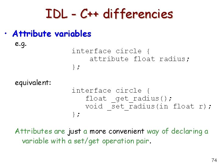 IDL - C++ differencies • Attribute variables e. g. equivalent: interface circle { attribute