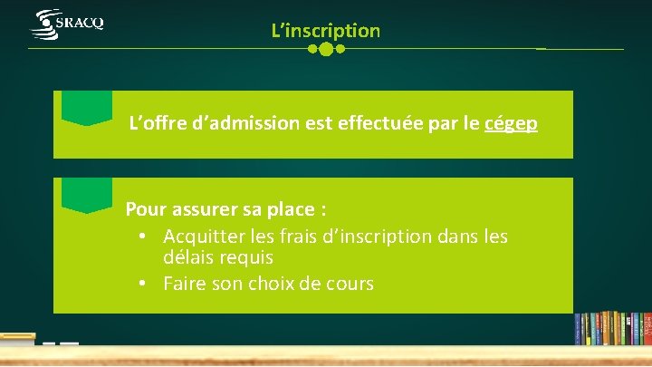 L’inscription L’offre d’admission est effectuée par le cégep Pour assurer sa place : •