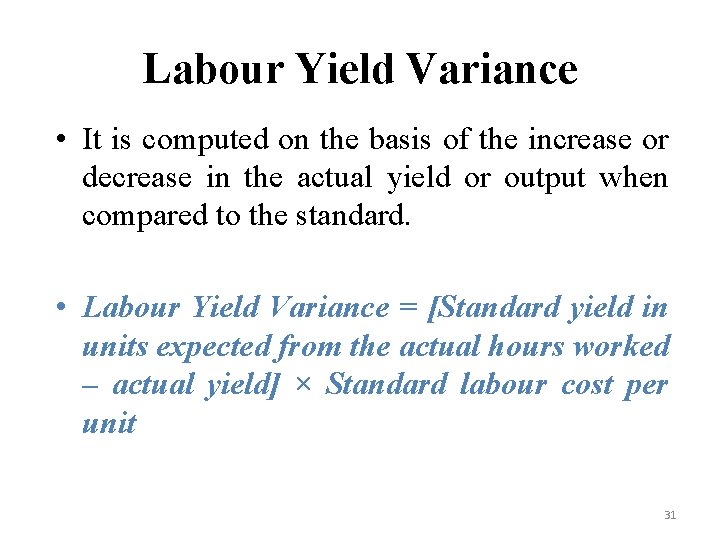 Labour Yield Variance • It is computed on the basis of the increase or