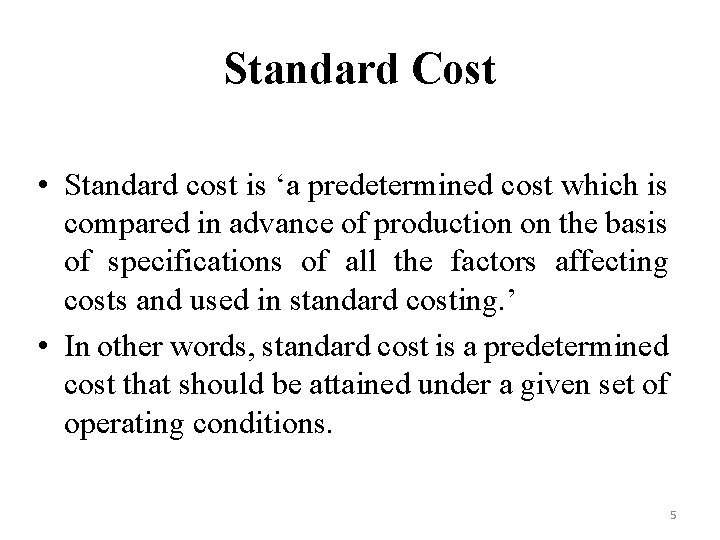 Standard Cost • Standard cost is ‘a predetermined cost which is compared in advance